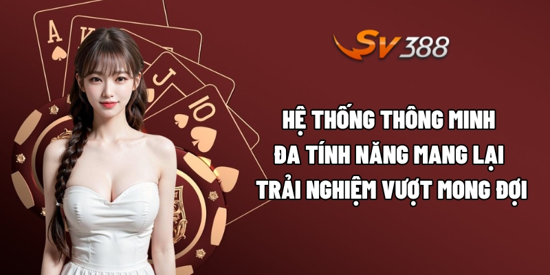 Hệ thống thông minh đa tính năng mang lại trải nghiệm vượt mong đợi