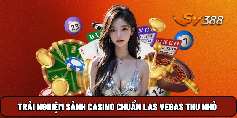 Trải nghiệm sảnh Casino chuẩn Las Vegas thu nhỏ
